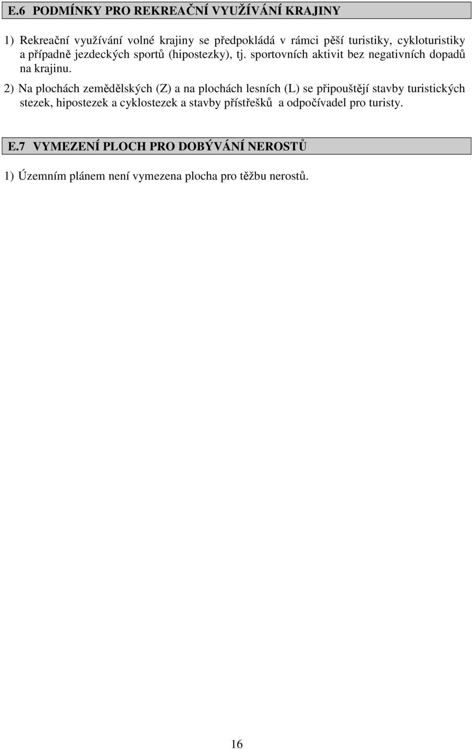 2) Na plochách zemědělských (Z) a na plochách lesních (L) se připouštějí stavby turistických stezek, hipostezek a cyklostezek a