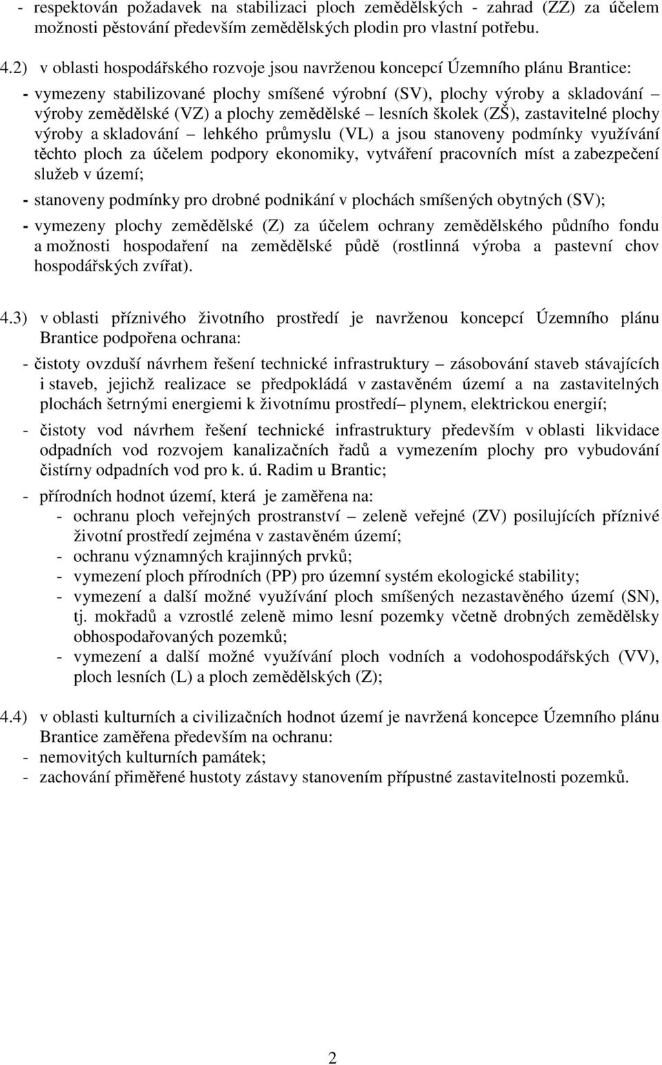 zemědělské lesních školek (ZŠ), zastavitelné plochy výroby a skladování lehkého průmyslu (VL) a jsou stanoveny podmínky využívání těchto ploch za účelem podpory ekonomiky, vytváření pracovních míst a