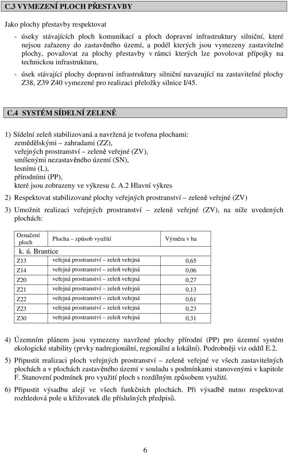 navazující na zastavitelné plochy Z38, Z39 Z40 vymezené pro realizaci přeložky silnice I/45. C.