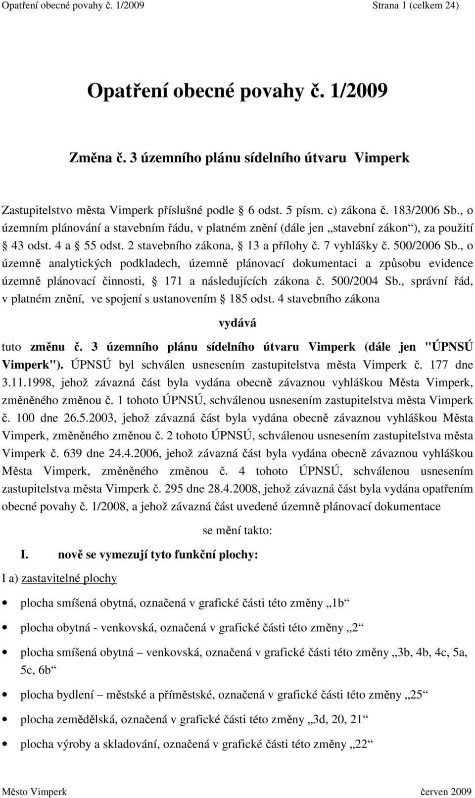 500/2006 Sb., o územně analytických podkladech, územně plánovací dokumentaci a způsobu evidence územně plánovací činnosti, 171 a následujících zákona č. 500/2004 Sb.