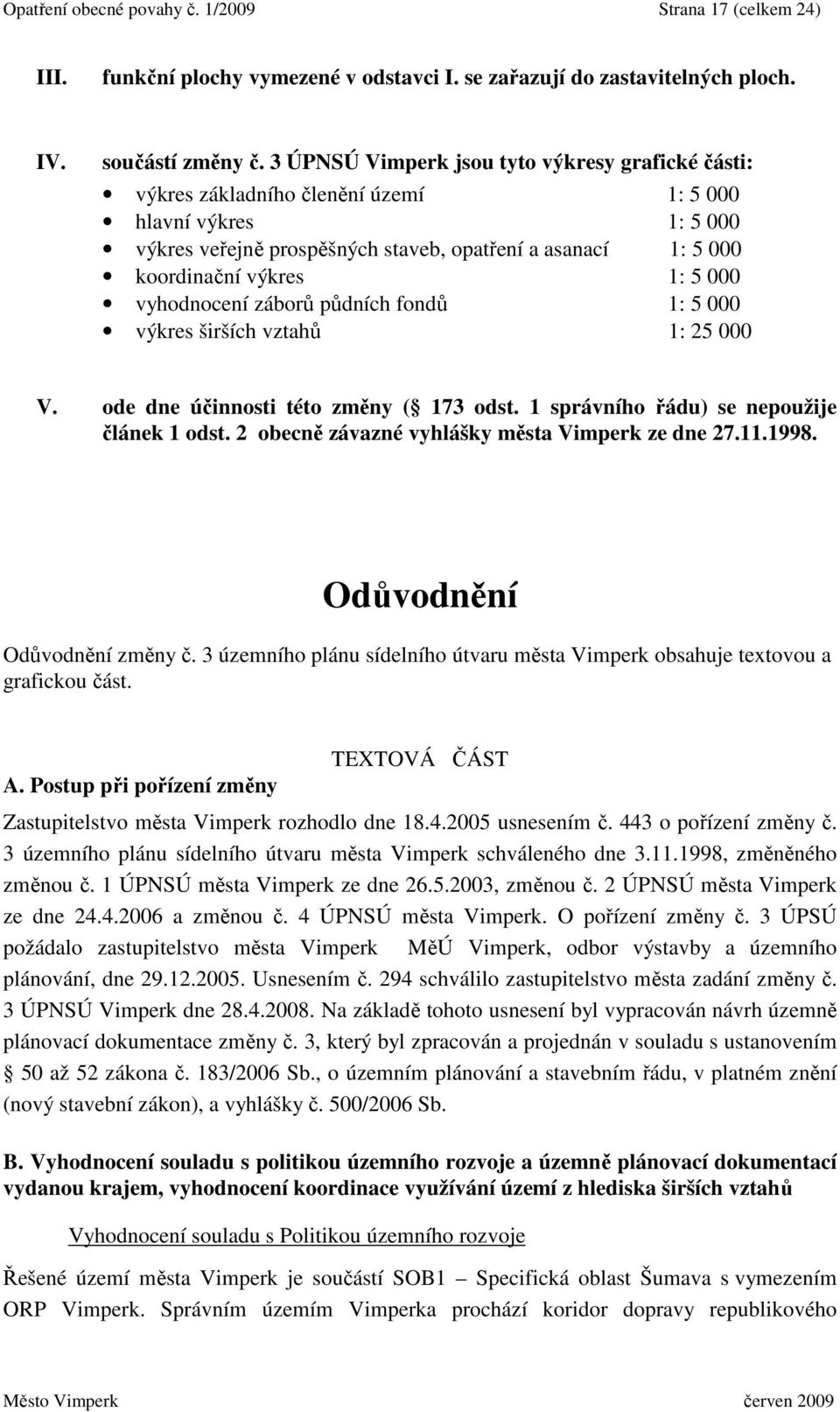 5 000 vyhodnocení záborů půdních fondů 1: 5 000 výkres širších vztahů 1: 25 000 V. ode dne účinnosti této změny ( 173 odst. 1 správního řádu) se nepoužije článek 1 odst.