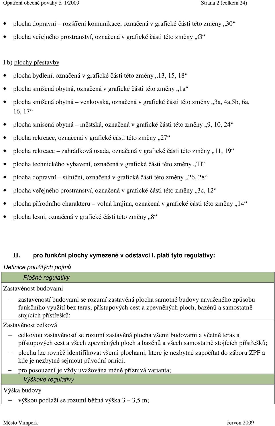 plocha bydlení, označená v grafické části této změny 13, 15, 18 plocha smíšená obytná, označená v grafické části této změny 1a plocha smíšená obytná venkovská, označená v grafické části této změny