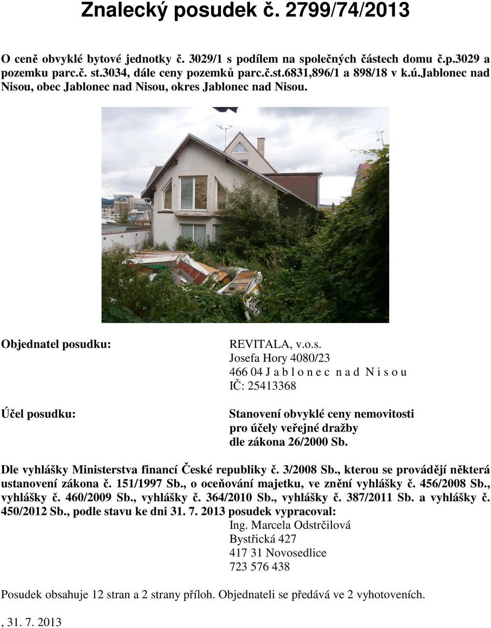 Dle vyhlášky Ministerstva financí České republiky č. 3/2008 Sb., kterou se provádějí některá ustanovení zákona č. 151/1997 Sb., o oceňování majetku, ve znění vyhlášky č. 456/2008 Sb., vyhlášky č.