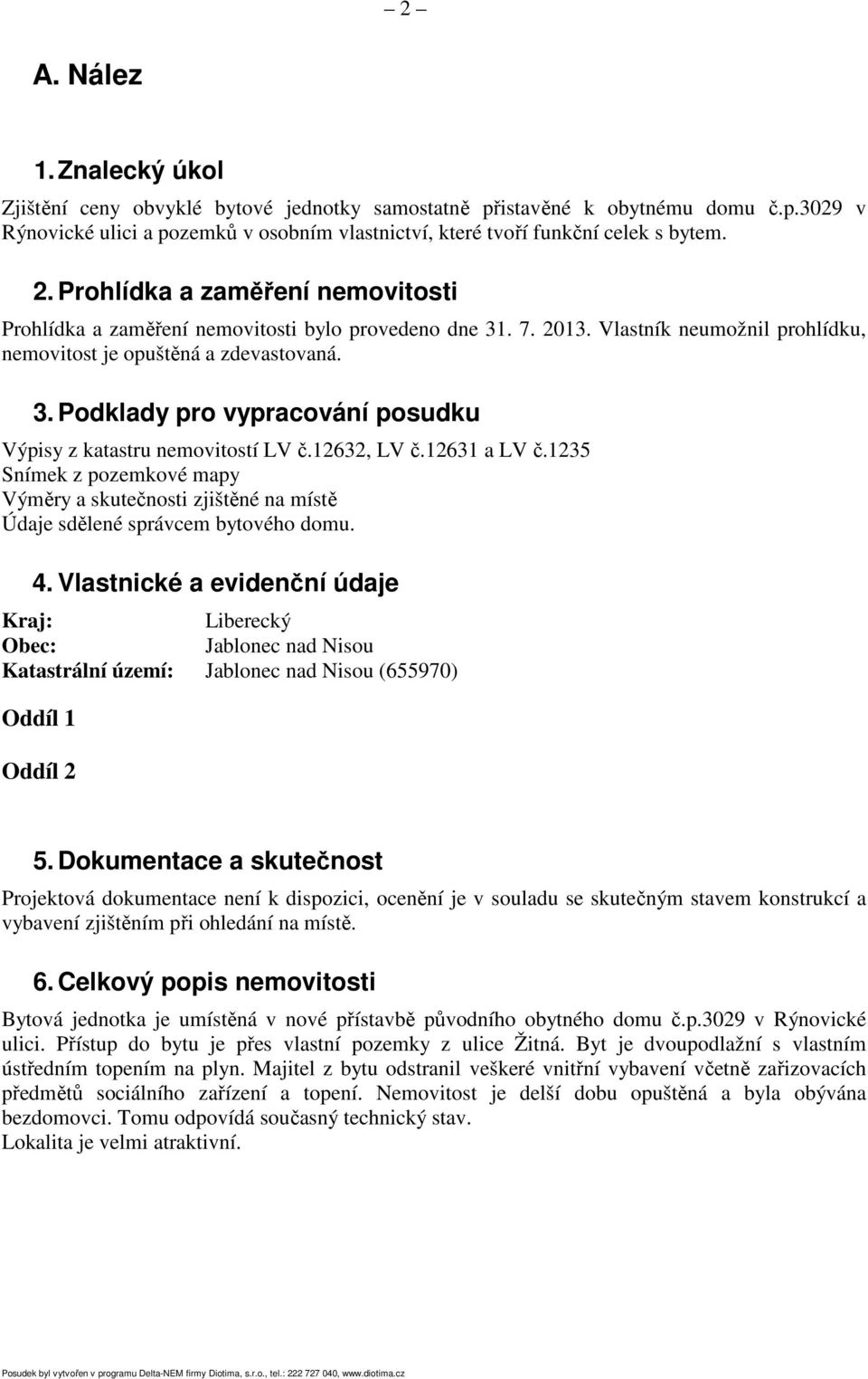 12632, LV č.12631 a LV č.1235 Snímek z pozemkové mapy Výměry a skutečnosti zjištěné na místě Údaje sdělené správcem bytového domu. 4.