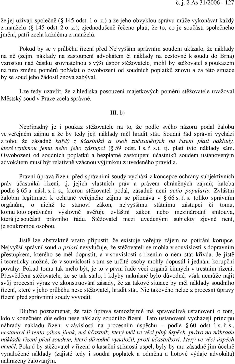 náklady na zastoupení advokátem či náklady na cestovné k soudu do Brna) vzrostou nad částku srovnatelnou s výší úspor stěžovatele, mohl by stěžovatel s poukazem na tuto změnu poměrů požádat o