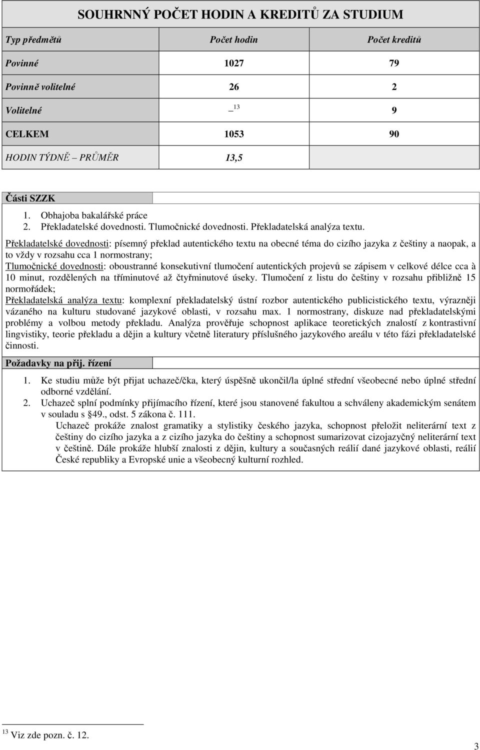 Překladatelské dovednosti: písemný překlad autentického textu na obecné téma do cizího jazyka z češtiny a naopak, a to vždy v u cca 1 normostrany; Tlumočnické dovednosti: oboustranné konsekutivní