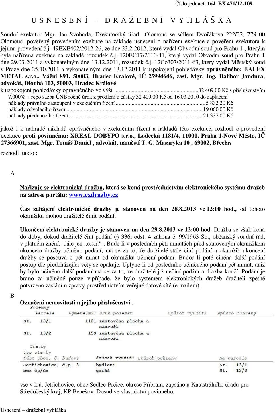 jímu provedení č.j. 49EXE402/2012-26, ze dne 23.2.2012, které vydal Obvodní soud pro Prahu 1, kterým byla nařízena exekuce na základě rozsudek č.j. 120EC17/2010-41, který vydal Obvodní soud pro Prahu 1 dne 29.