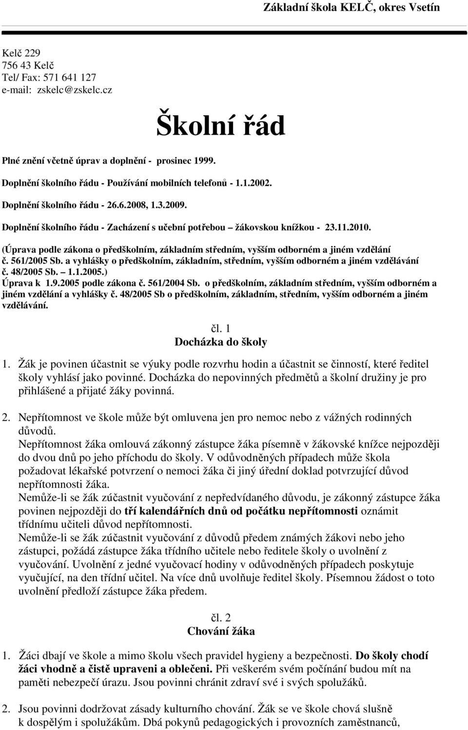 (Úprava podle zákona o předškolním, základním středním, vyšším odborném a jiném vzdělání č. 561/2005 Sb. a vyhlášky o předškolním, základním, středním, vyšším odborném a jiném vzdělávání č.