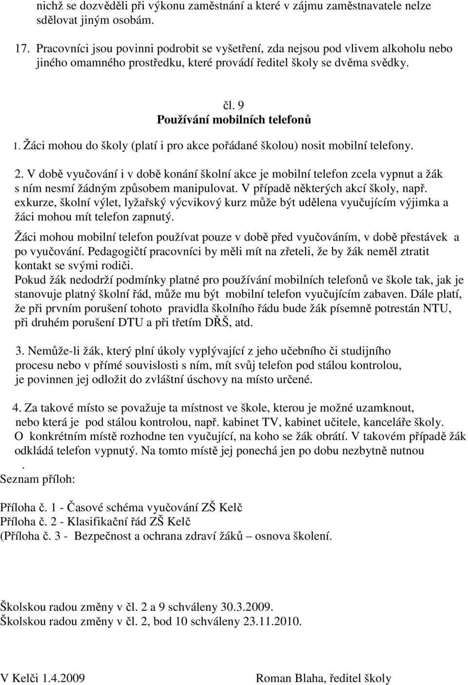 Žáci mohou do školy (platí i pro akce pořádané školou) nosit mobilní telefony. 2.