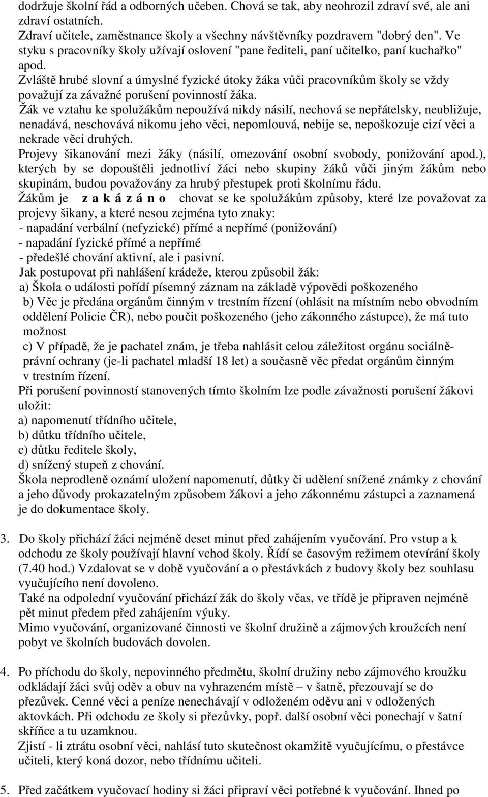 Zvláště hrubé slovní a úmyslné fyzické útoky žáka vůči pracovníkům školy se vždy považují za závažné porušení povinností žáka.