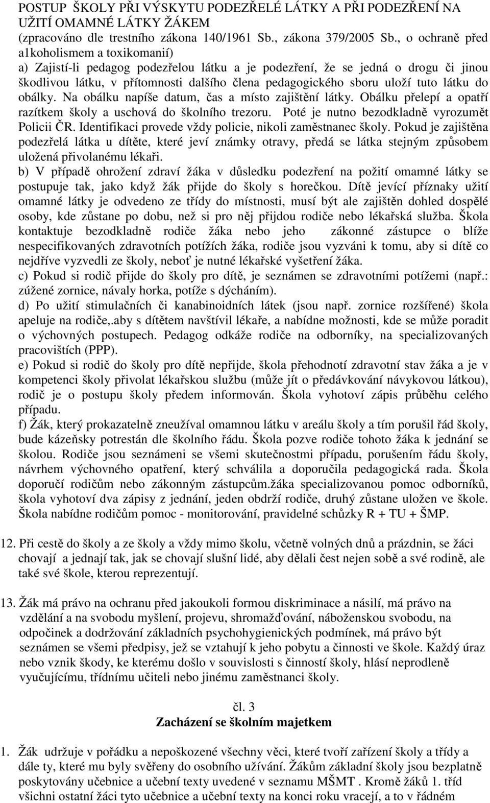 tuto látku do obálky. Na obálku napíše datum, čas a místo zajištění látky. Obálku přelepí a opatří razítkem školy a uschová do školního trezoru. Poté je nutno bezodkladně vyrozumět Policii ČR.