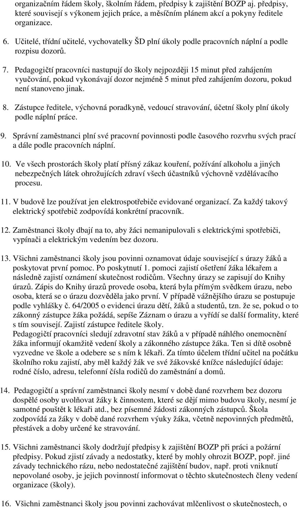 Pedagogičtí pracovníci nastupují do školy nejpozději 15 minut před zahájením vyučování, pokud vykonávají dozor nejméně 5 minut před zahájením dozoru, pokud není stanoveno jinak. 8.