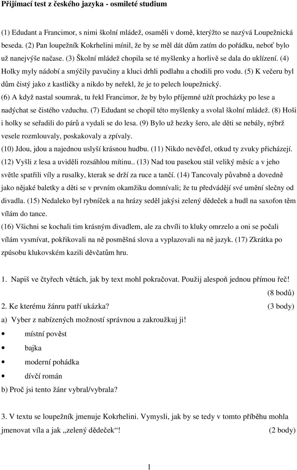 (4) Holky myly nádobí a smýčily pavučiny a kluci drhli podlahu a chodili pro vodu. (5) K večeru byl dům čistý jako z kastličky a nikdo by neřekl, že je to pelech loupežnický.