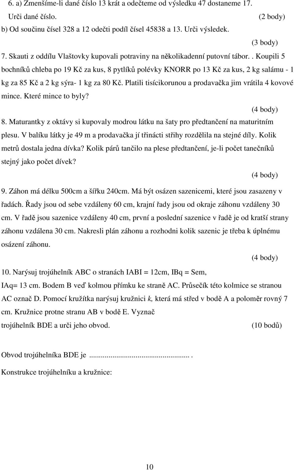 . Koupili 5 bochníků chleba po 19 Kč za kus, 8 pytlíků polévky KNORR po 13 Kč za kus, 2 kg salámu - 1 kg za 85 Kč a 2 kg sýra- 1 kg za 80 Kč.