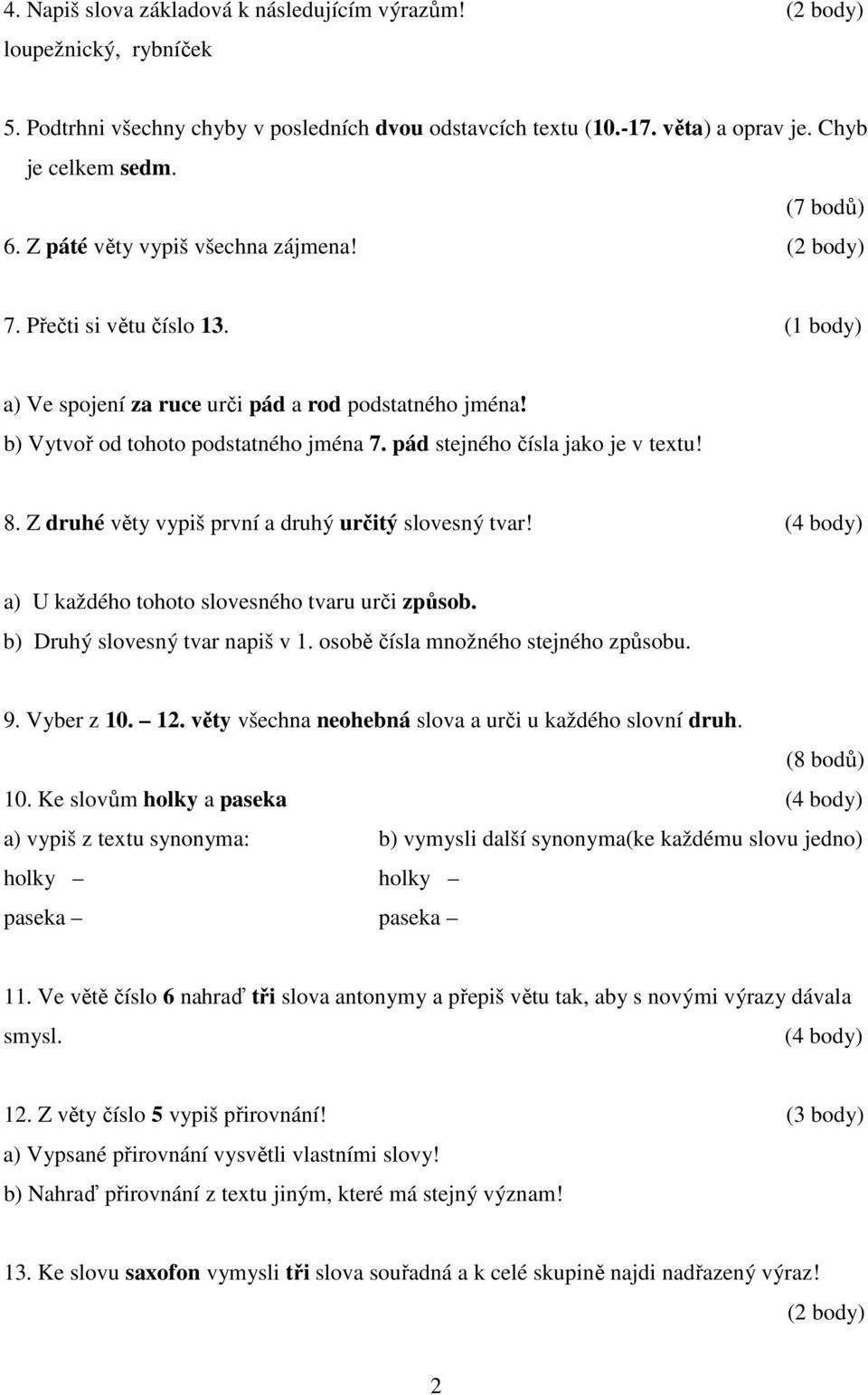 pád stejného čísla jako je v textu! 8. Z druhé věty vypiš první a druhý určitý slovesný tvar! a) U každého tohoto slovesného tvaru urči způsob. b) Druhý slovesný tvar napiš v 1.