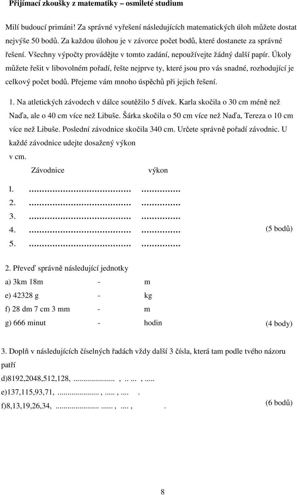 Úkoly můžete řešit v libovolném pořadí, řešte nejprve ty, které jsou pro vás snadné, rozhodující je celkový počet bodů. Přejeme vám mnoho úspěchů při jejich řešení. 1.