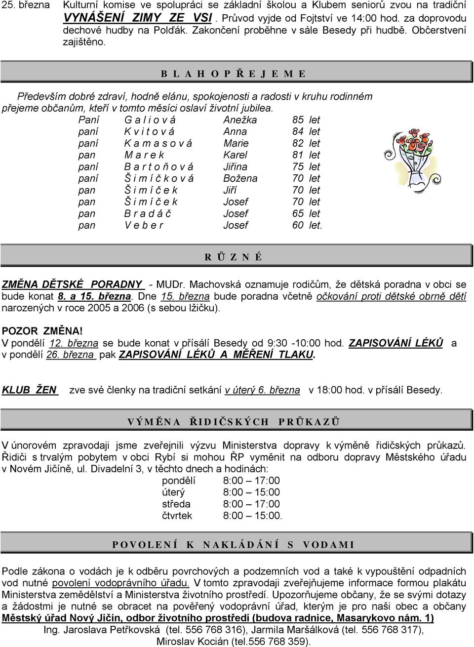 B L A H O P Ř E J E M E Především dobré zdraví, hodně elánu, spokojenosti a radosti v kruhu rodinném přejeme občanům, kteří v tomto měsíci oslaví životní jubilea.