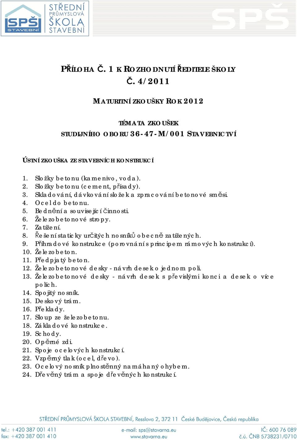 Železobetonové stropy. 7. Zatížení. 8. ešení staticky ur itých nosník obecn zatížených. 9. P íhradové konstrukce (porovnání s principem rámových konstrukcí). 10. Železobeton. 11. P edpjatý beton. 12.