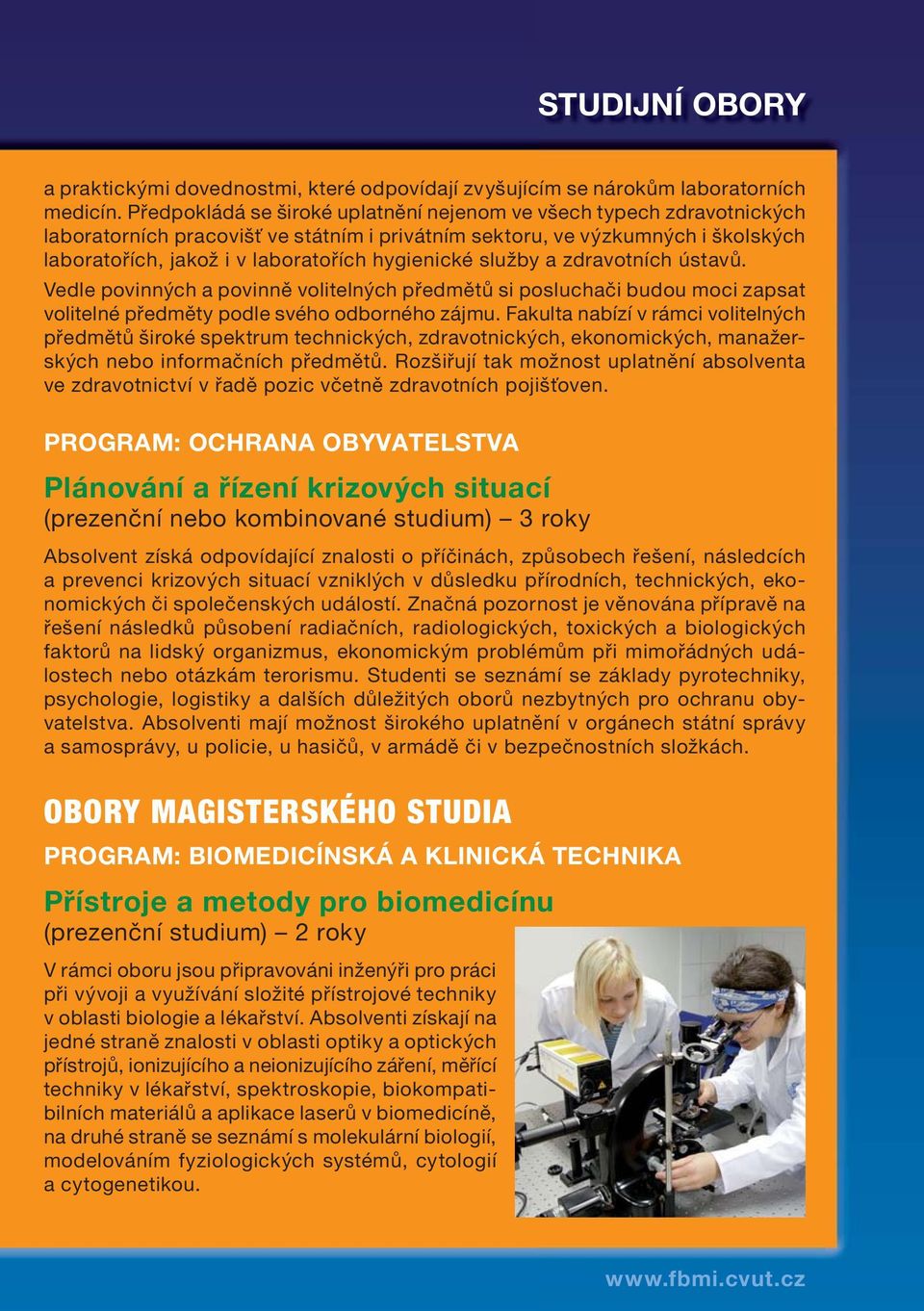 hygienické služby a zdravotních ústavů. Vedle povinných a povinně volitelných předmětů si posluchači budou moci zapsat volitelné předměty podle svého odborného zájmu.