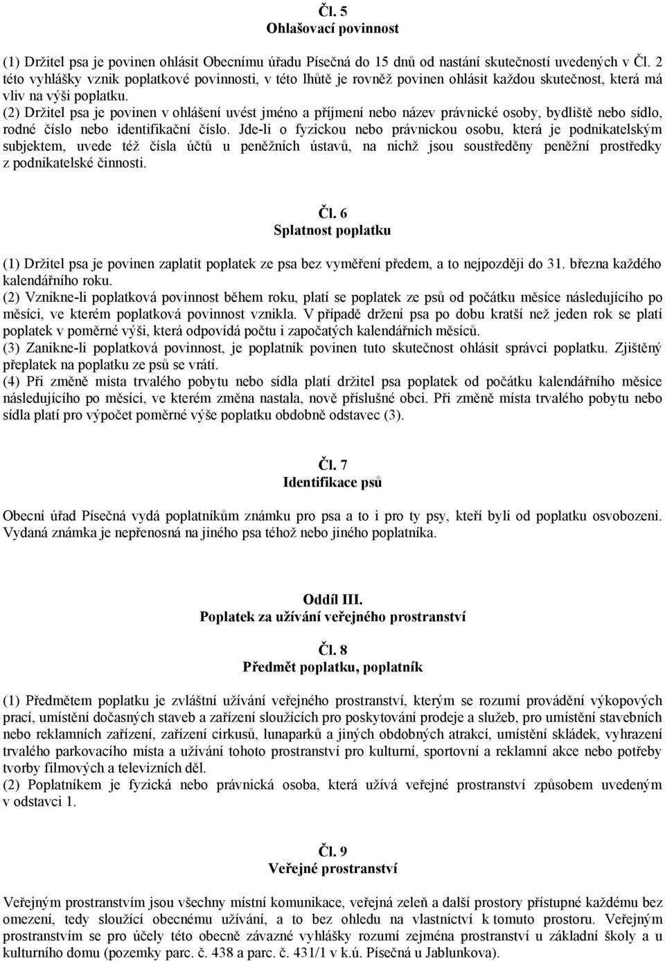 (2) Držitel psa je povinen v ohlášení uvést jméno a příjmení nebo název právnické osoby, bydliště nebo sídlo, rodné číslo nebo identifikační číslo.