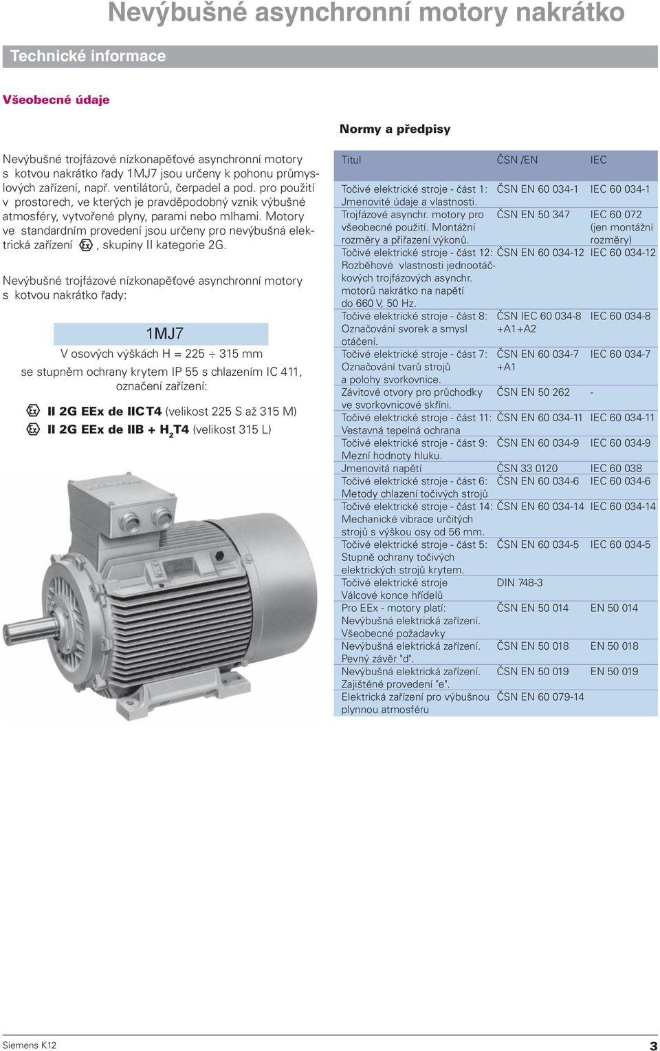 Motory ve standardním provedení jsou určeny pro nevýbušná elektrická zařízení, skupiny II kategorie 2G.