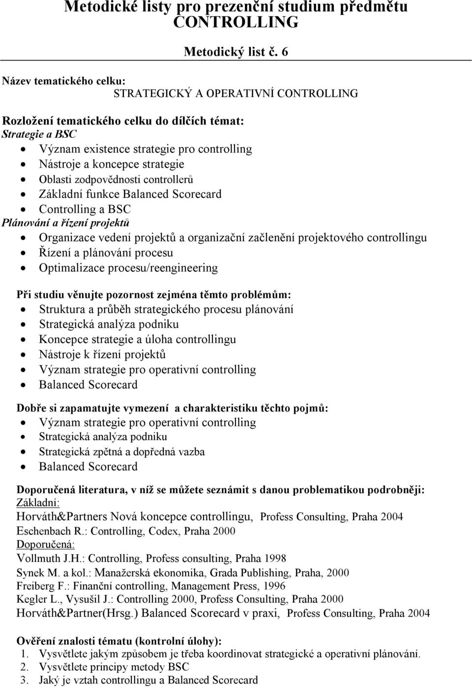 BSC Plánování a řízení projektů Organizace vedení projektů a organizační začlenění projektového controllingu Řízení a plánování procesu Optimalizace procesu/reengineering Struktura a průběh