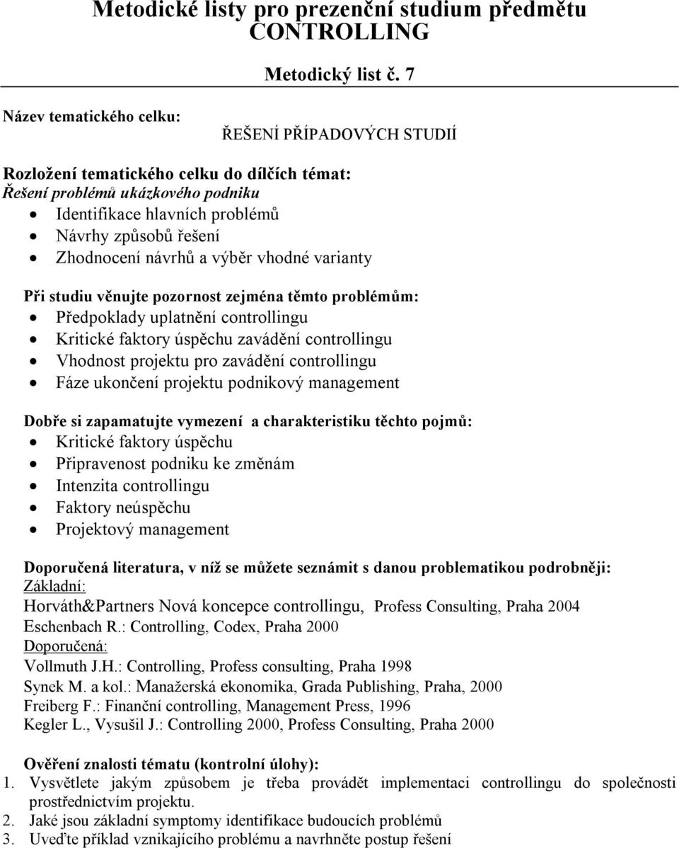 uplatnění controllingu Kritické faktory úspěchu zavádění controllingu Vhodnost projektu pro zavádění controllingu Fáze ukončení projektu podnikový management Kritické faktory