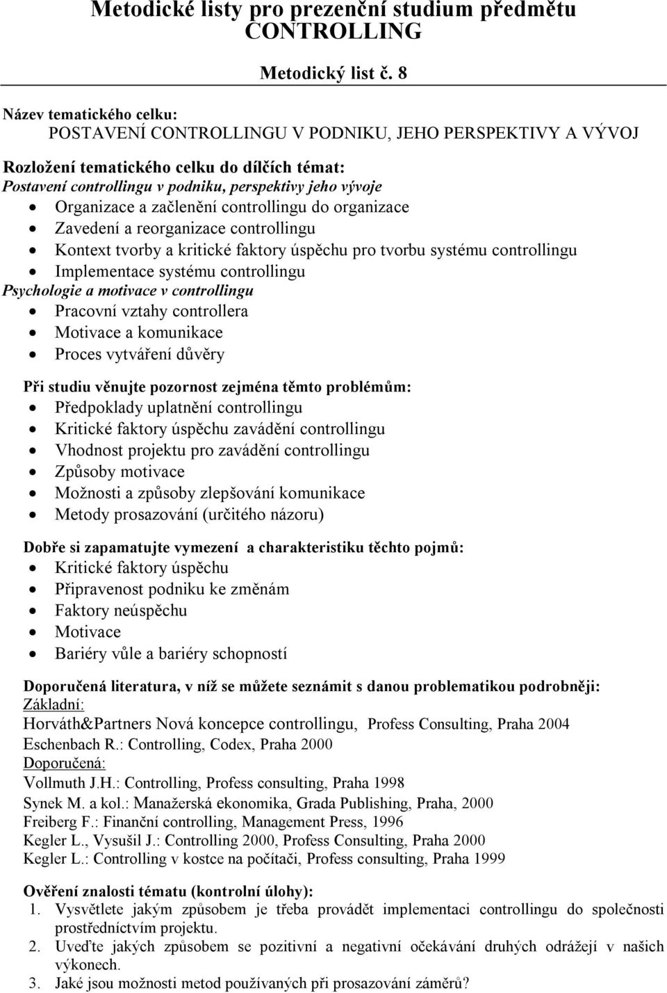 Kontext tvorby a kritické faktory úspěchu pro tvorbu systému controllingu Implementace systému controllingu Psychologie a motivace v controllingu Pracovní vztahy controllera Motivace a komunikace