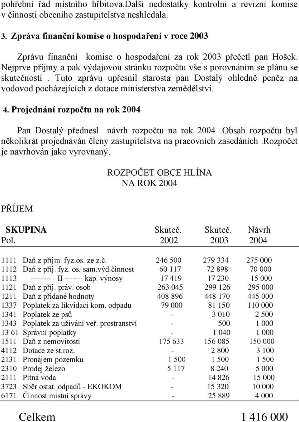 Nejprve příjmy a pak výdajovou stránku rozpočtu vše s porovnáním se plánu se skutečností.