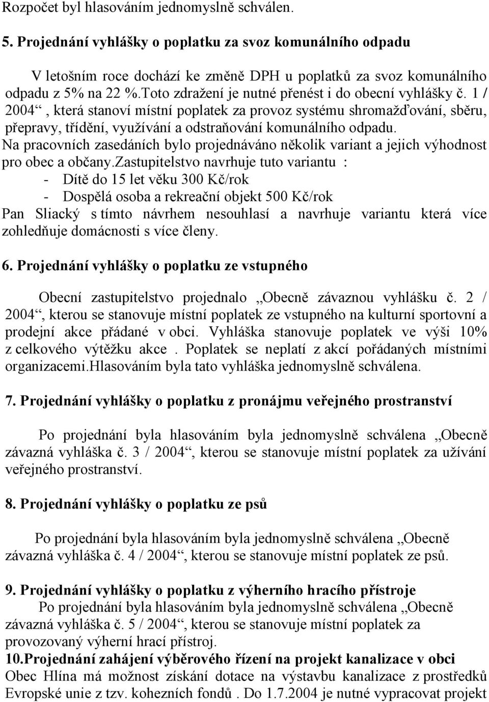 Na pracovních zasedáních bylo projednáváno několik variant a jejich výhodnost pro obec a občany.