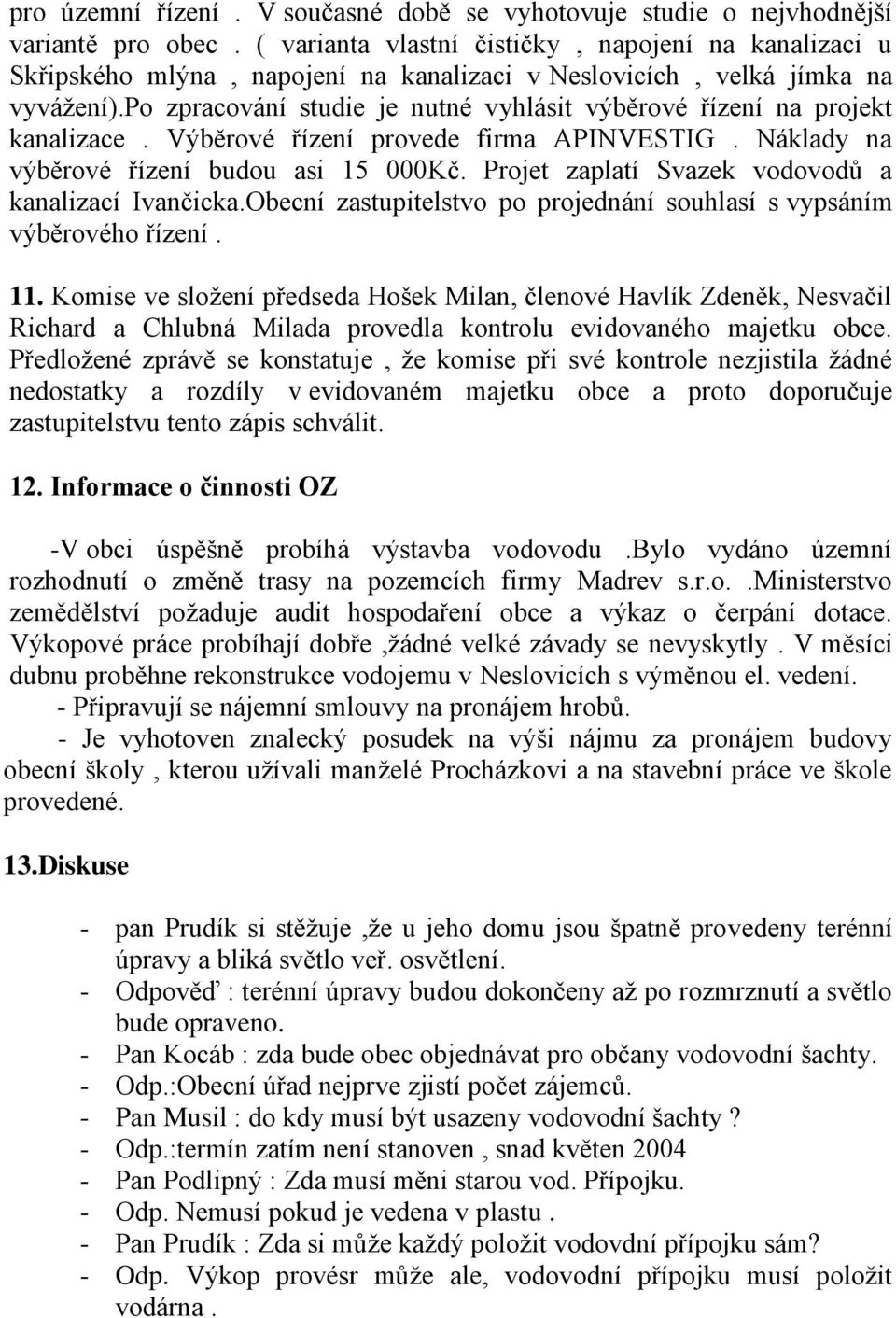 po zpracování studie je nutné vyhlásit výběrové řízení na projekt kanalizace. Výběrové řízení provede firma APINVESTIG. Náklady na výběrové řízení budou asi 15 000Kč.