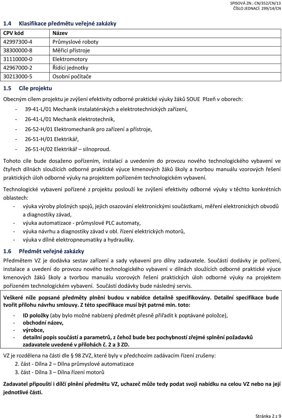 Mechanik elektrotechnik, - 26-52-H/01 Elektromechanik pro zařízení a přístroje, - 26-51-H/01 Elektrikář, - 26-51-H/02 Elektrikář silnoproud.