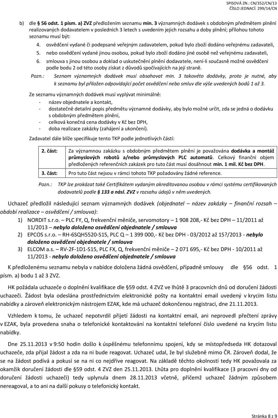 osvědčení vydané či podepsané veřejným zadavatelem, pokud bylo zboží dodáno veřejnému zadavateli, 5. nebo osvědčení vydané jinou osobou, pokud bylo zboží dodáno jiné osobě než veřejnému zadavateli, 6.