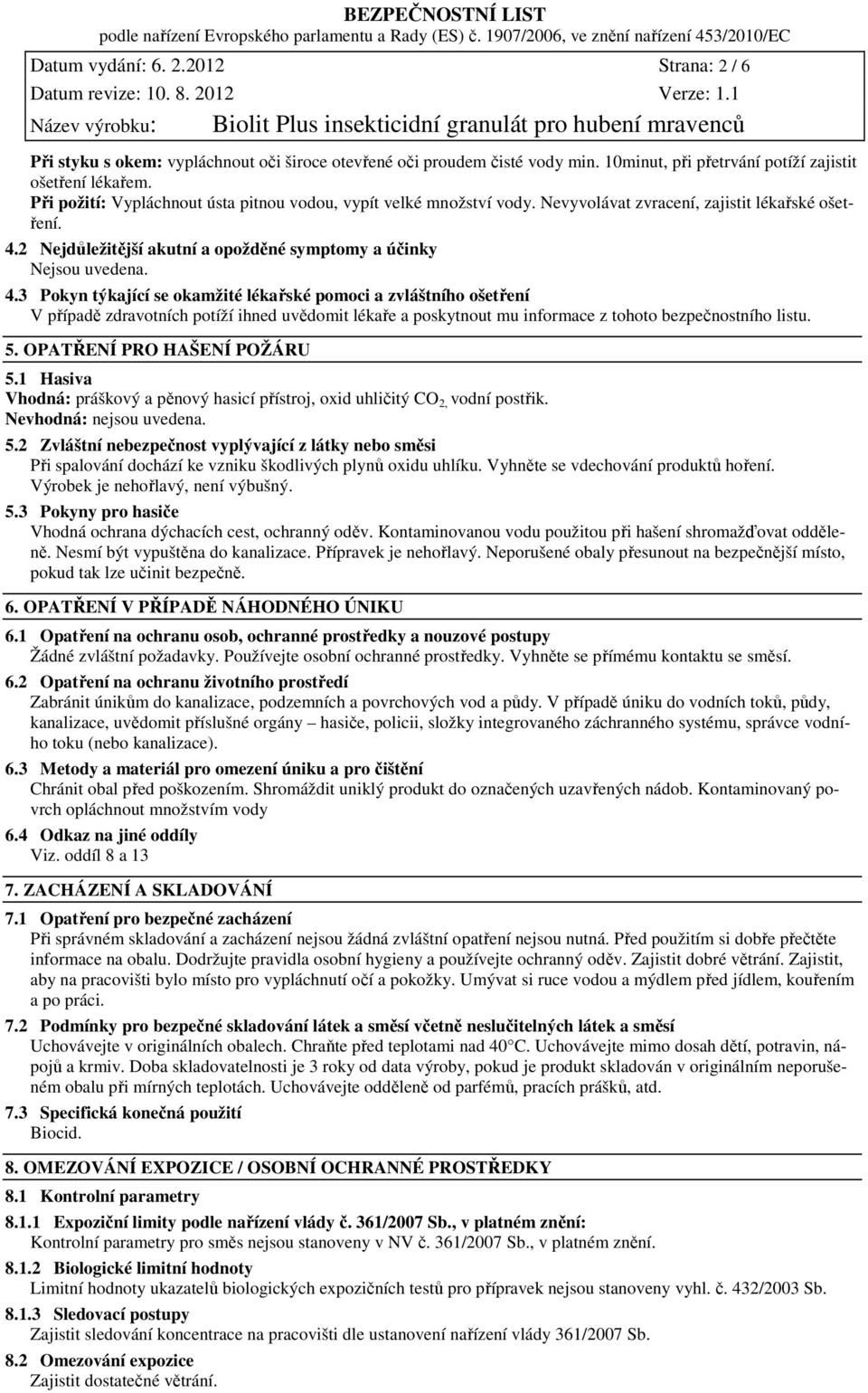 2 Nejdůležitější akutní a opožděné symptomy a účinky Nejsou uvedena. 4.