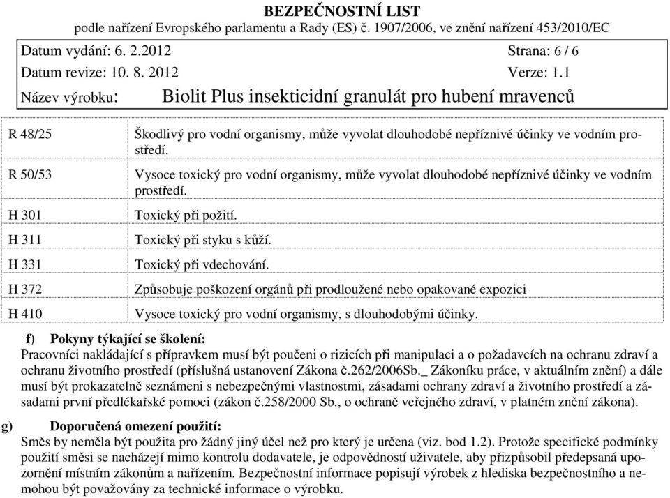 Způsobuje poškození orgánů při prodloužené nebo opakované expozici Vysoce toxický pro vodní organismy, s dlouhodobými účinky.