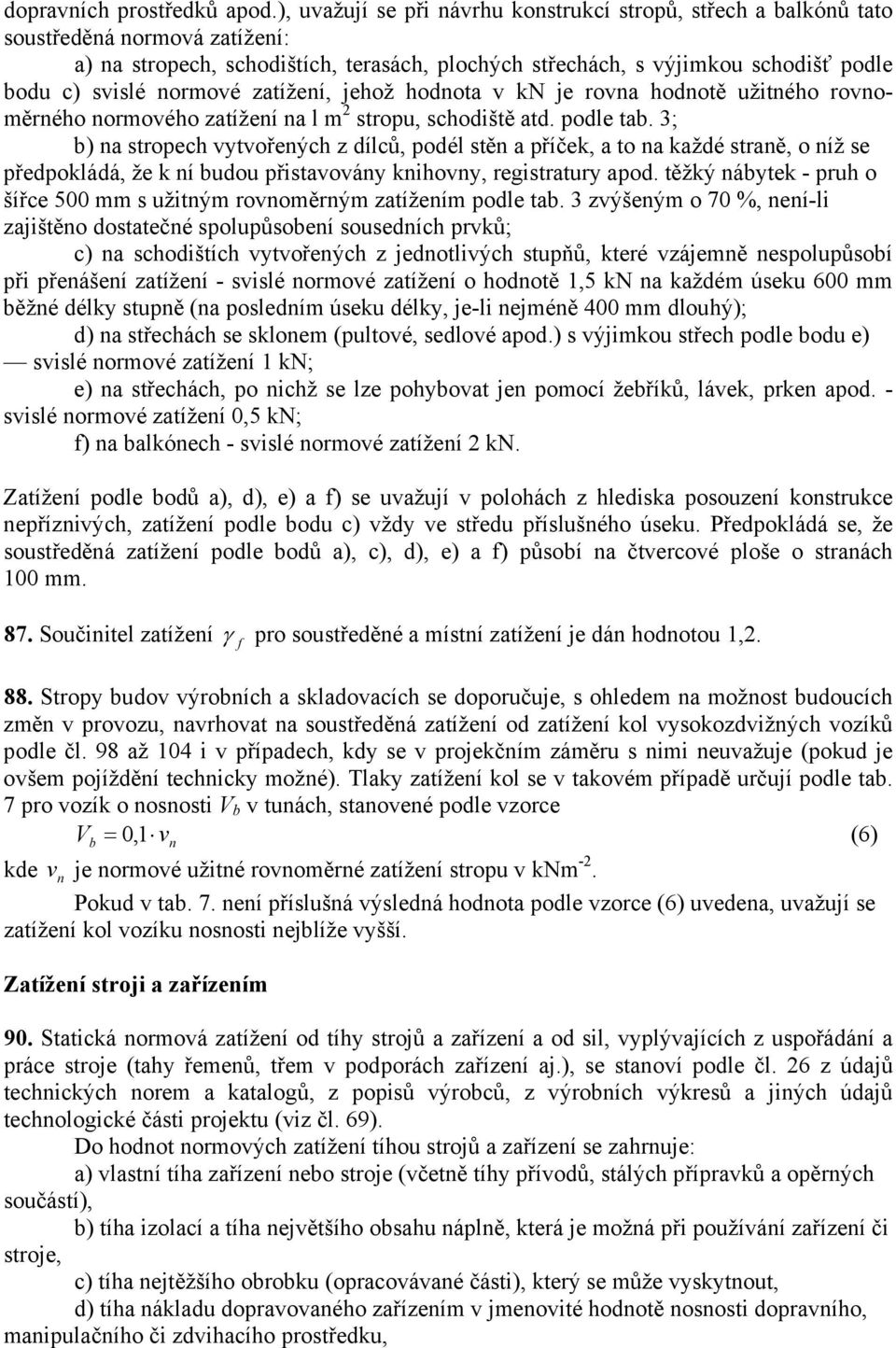 normové zatížení, jehož hodnota v kn je rovna hodnotě užitného rovnoměrného normového zatížení na l m 2 stropu, schodiště atd. podle tab.