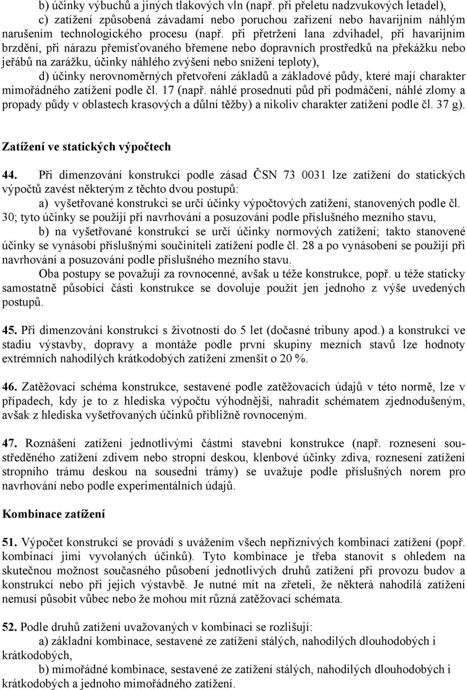 účinky nerovnoměrných přetvoření základů a základové půdy, které mají charakter mimořádného zatížení podle čl. 17 (např.