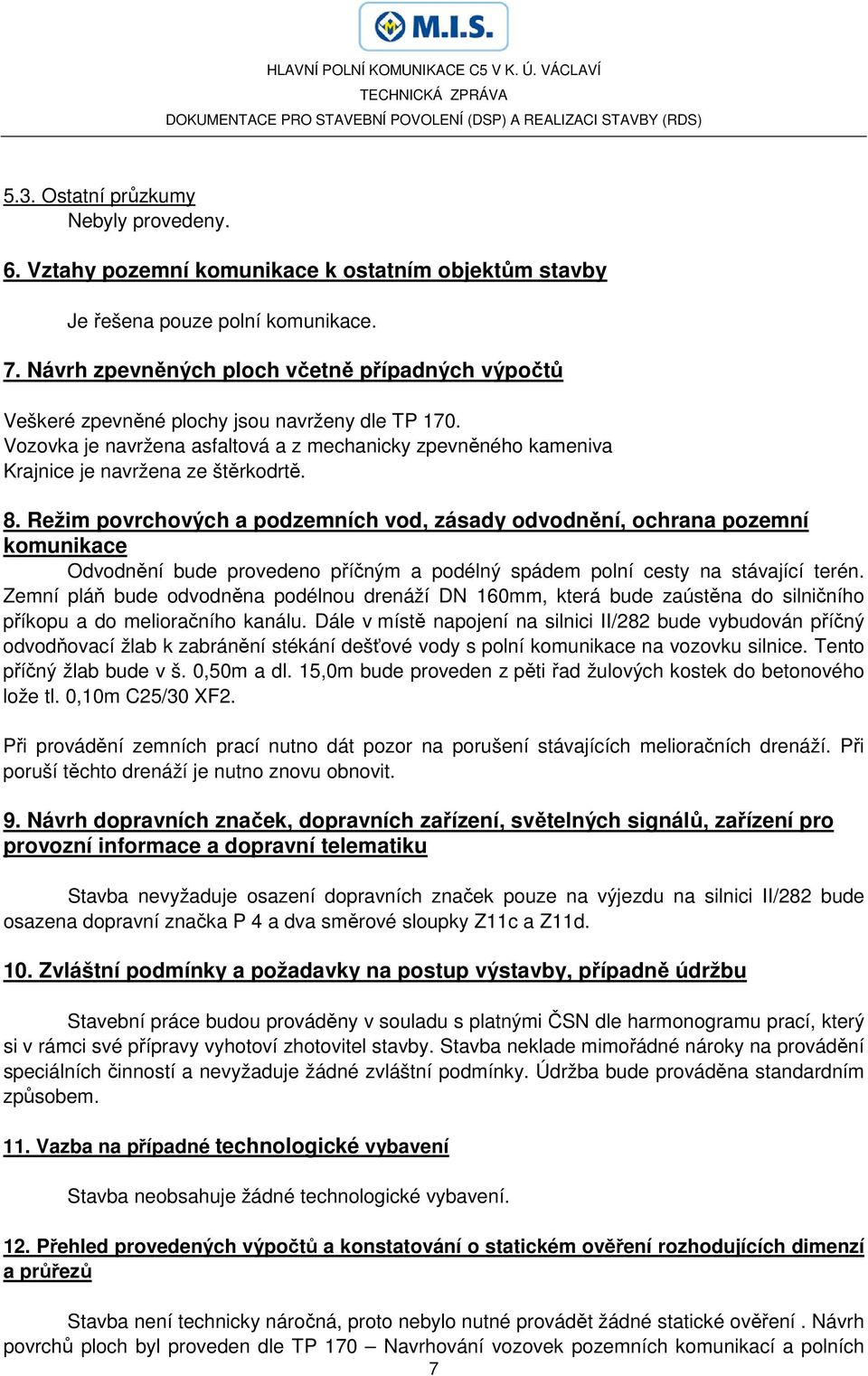 8. Režim povrchových a podzemních vod, zásady odvodnění, ochrana pozemní komunikace Odvodnění bude provedeno příčným a podélný spádem polní cesty na stávající terén.