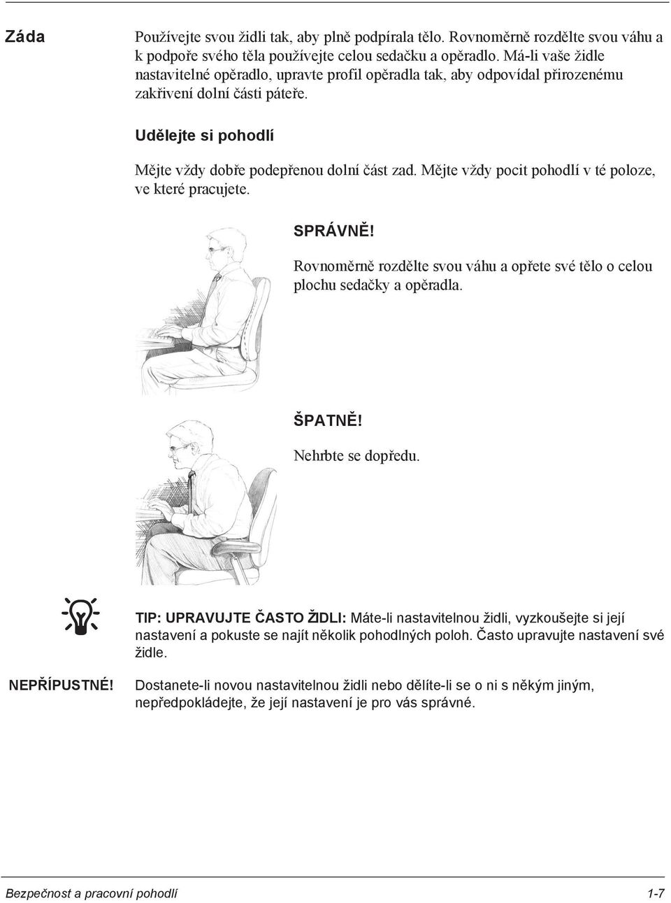 Mějte vždy pocit pohodlí v té poloze, ve které pracujete. SPRÁVNĚ! Rovnoměrně rozdělte svou váhu a opřete své tělo o celou plochu sedačky a opěradla. ŠPATNĚ! Nehrbte se dopředu. J TIP: NEPŘÍPUSTNÉ!