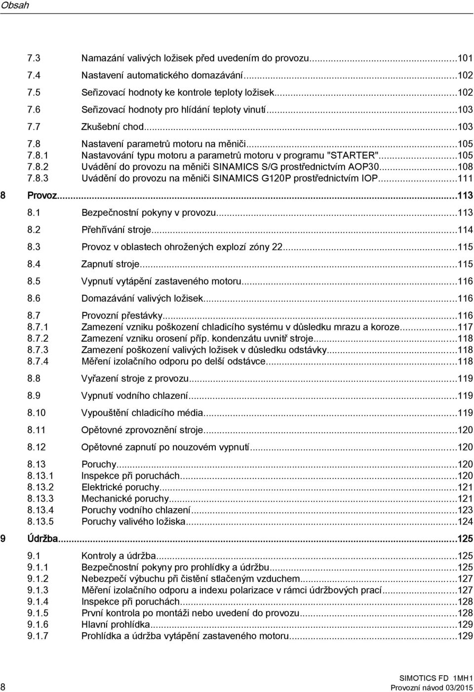 ..108 7.8.3 Uvádění do provozu na měniči SINAMICS G120P prostřednictvím IOP...111 8 Provoz...113 8.1 Bezpečnostní pokyny v provozu...113 8.2 Přehřívání stroje...114 8.