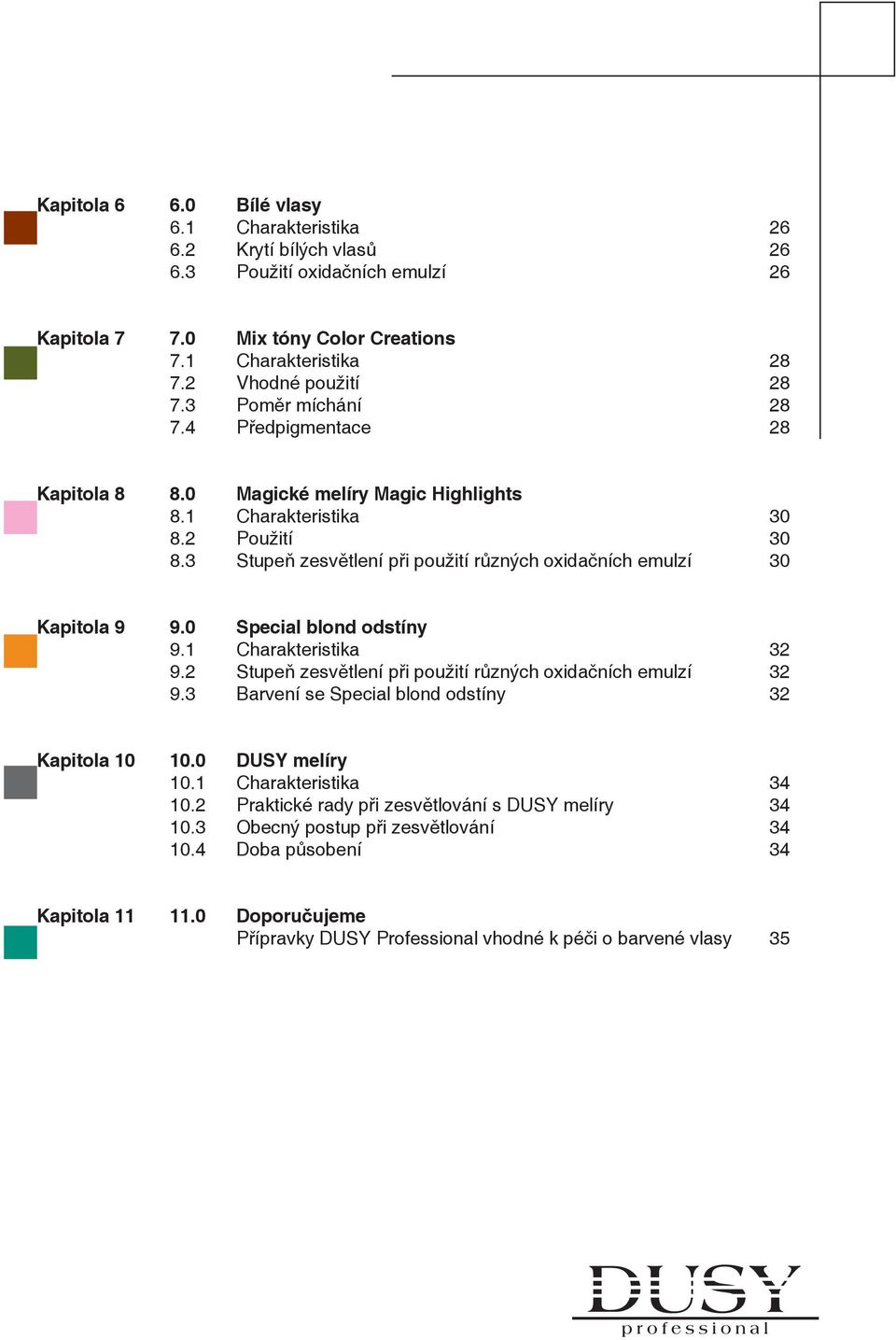 3 Stupeň zesvětlení při použití různých oxidačních emulzí 30 Kapitola 9 9.0 Special blond odstíny 9.1 Charakteristika 32 9.2 Stupeň zesvětlení při použití různých oxidačních emulzí 32 9.