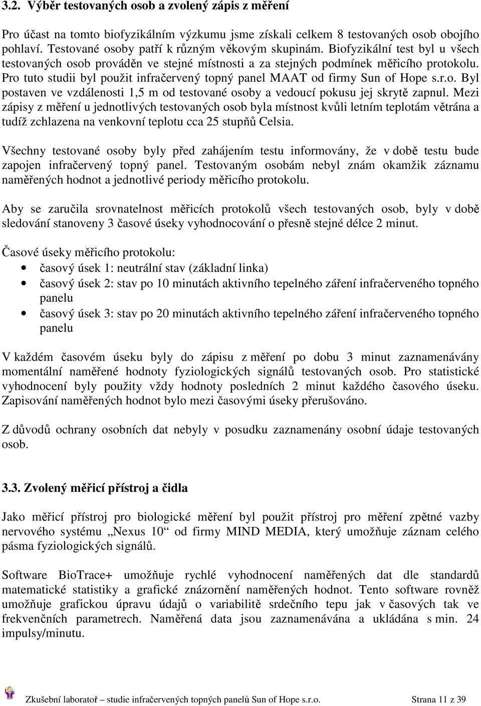 r.o. Byl postaven ve vzdálenosti 1,5 m od testované osoby a vedoucí pokusu jej skrytě zapnul.