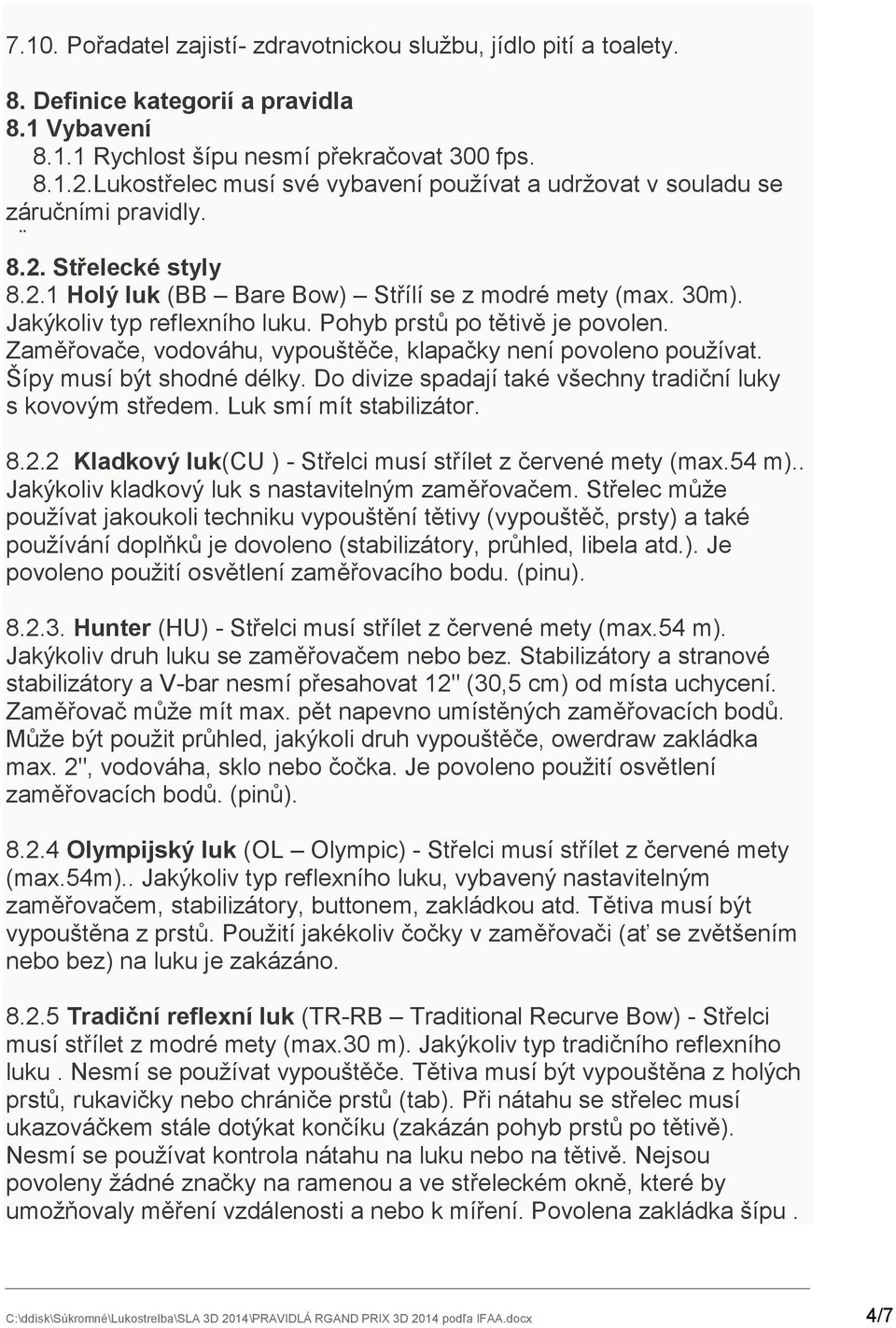 Pohyb prstů po tětivě je povolen. Zaměřovače, vodováhu, vypouštěče, klapačky není povoleno pouţívat. Šípy musí být shodné délky. Do divize spadají také všechny tradiční luky s kovovým středem.