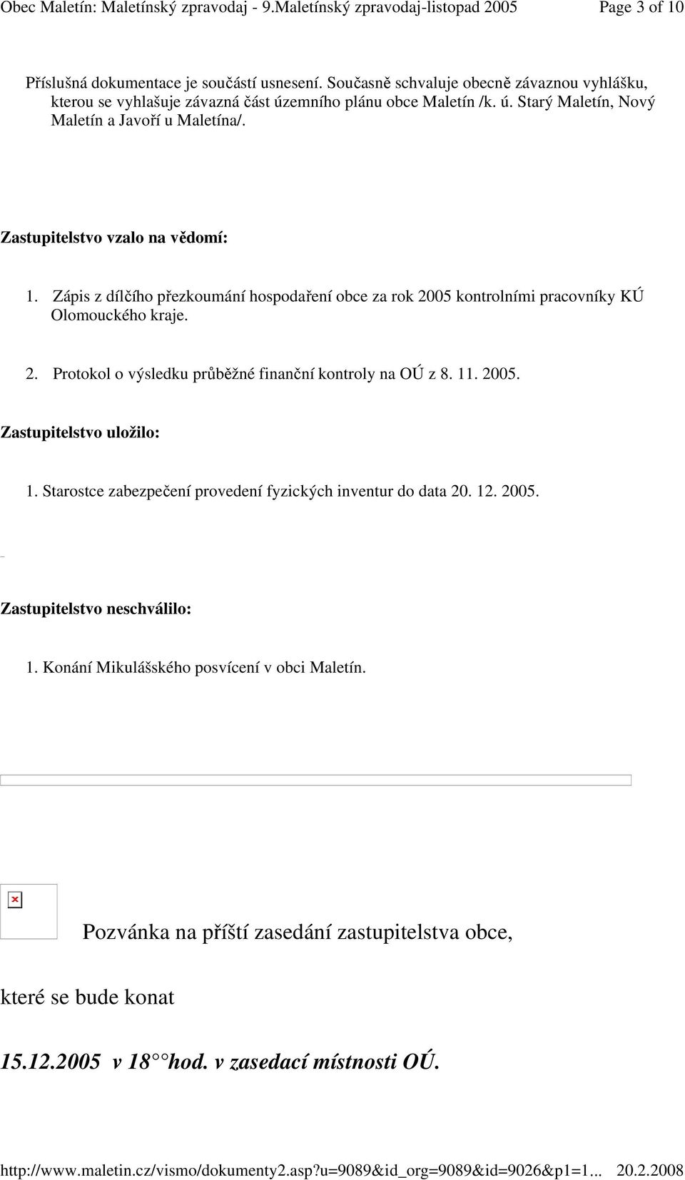 Zápis z dílčího přezkoumání hospodaření obce za rok 2005 kontrolními pracovníky KÚ Olomouckého kraje. 2. Protokol o výsledku průběžné finanční kontroly na OÚ z 8. 11. 2005. Zastupitelstvo uložilo: 1.