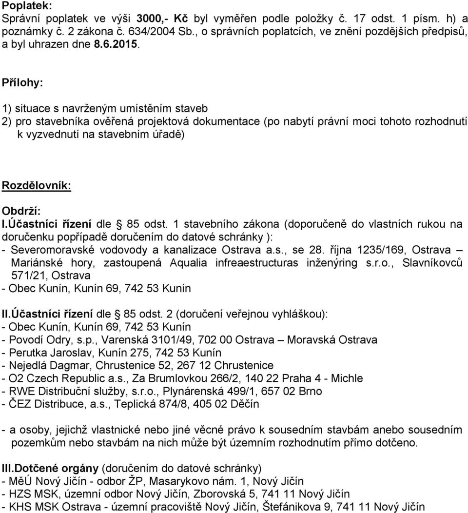 Přílohy: 1) situace s navrženým umístěním staveb 2) pro stavebníka ověřená projektová dokumentace (po nabytí právní moci tohoto rozhodnutí k vyzvednutí na stavebním úřadě) Rozdělovník: Obdrží: I.