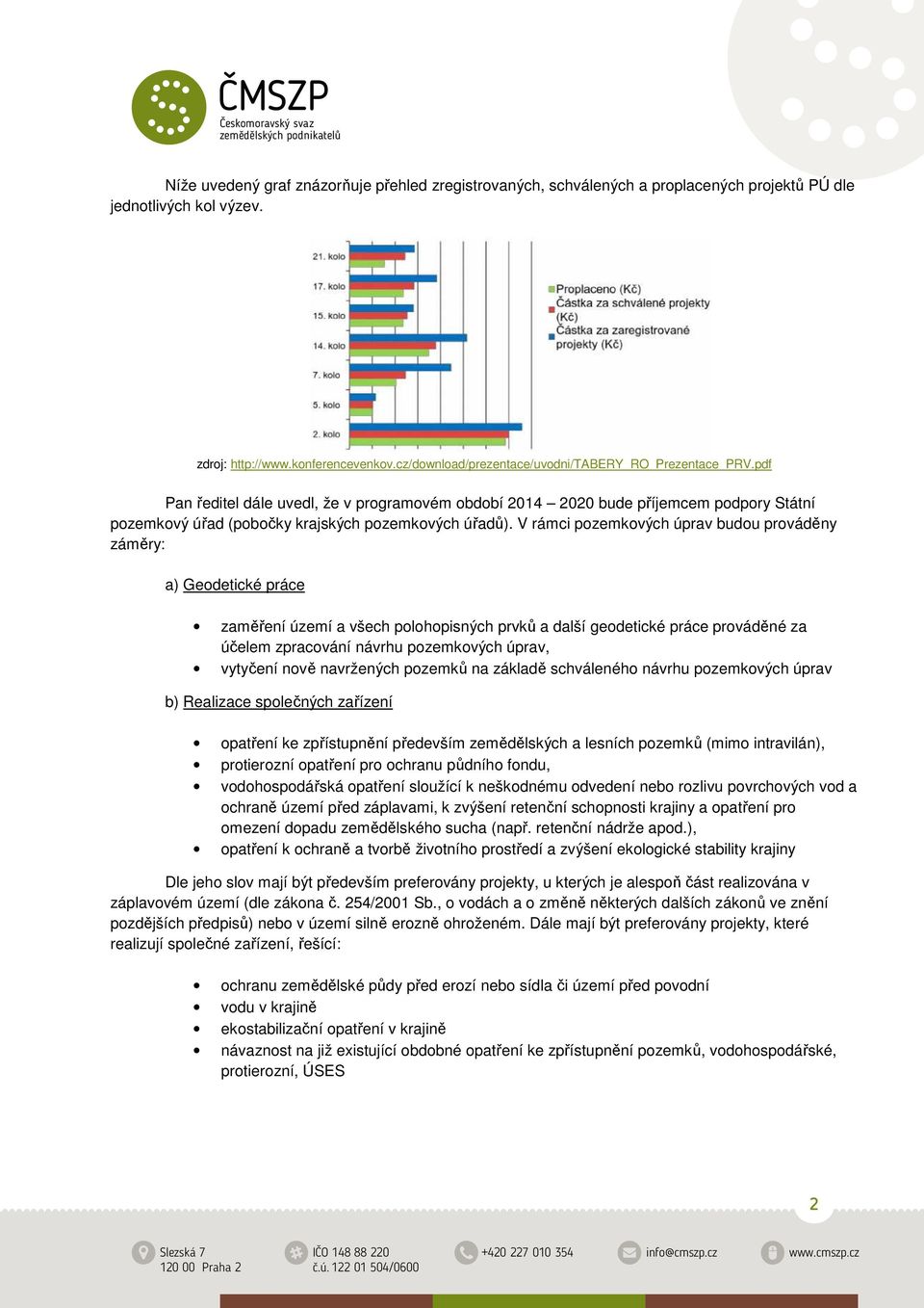 V rámci pozemkových úprav budou prováděny záměry: a) Geodetické práce zaměření území a všech polohopisných prvků a další geodetické práce prováděné za účelem zpracování návrhu pozemkových úprav,