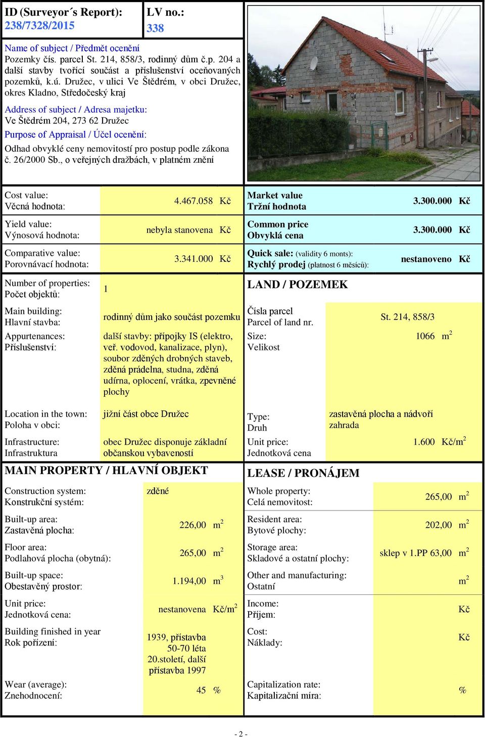 nemovitostí pro postup podle zákona č. 26/2000 Sb., o veřejných dražbách, v platném znění Cost value: Věcná hodnota: 4.467.058 Kč Market value Tržní hodnota 3.300.
