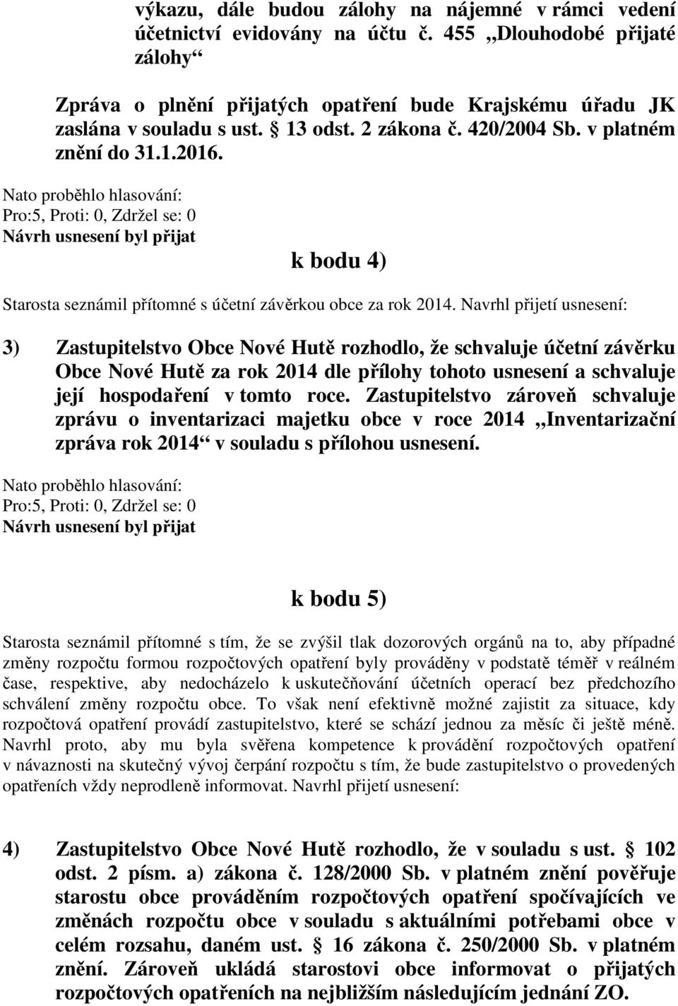 Navrhl přijetí usnesení: 3) Zastupitelstvo Obce Nové Hutě rozhodlo, že schvaluje účetní závěrku Obce Nové Hutě za rok 2014 dle přílohy tohoto usnesení a schvaluje její hospodaření v tomto roce.