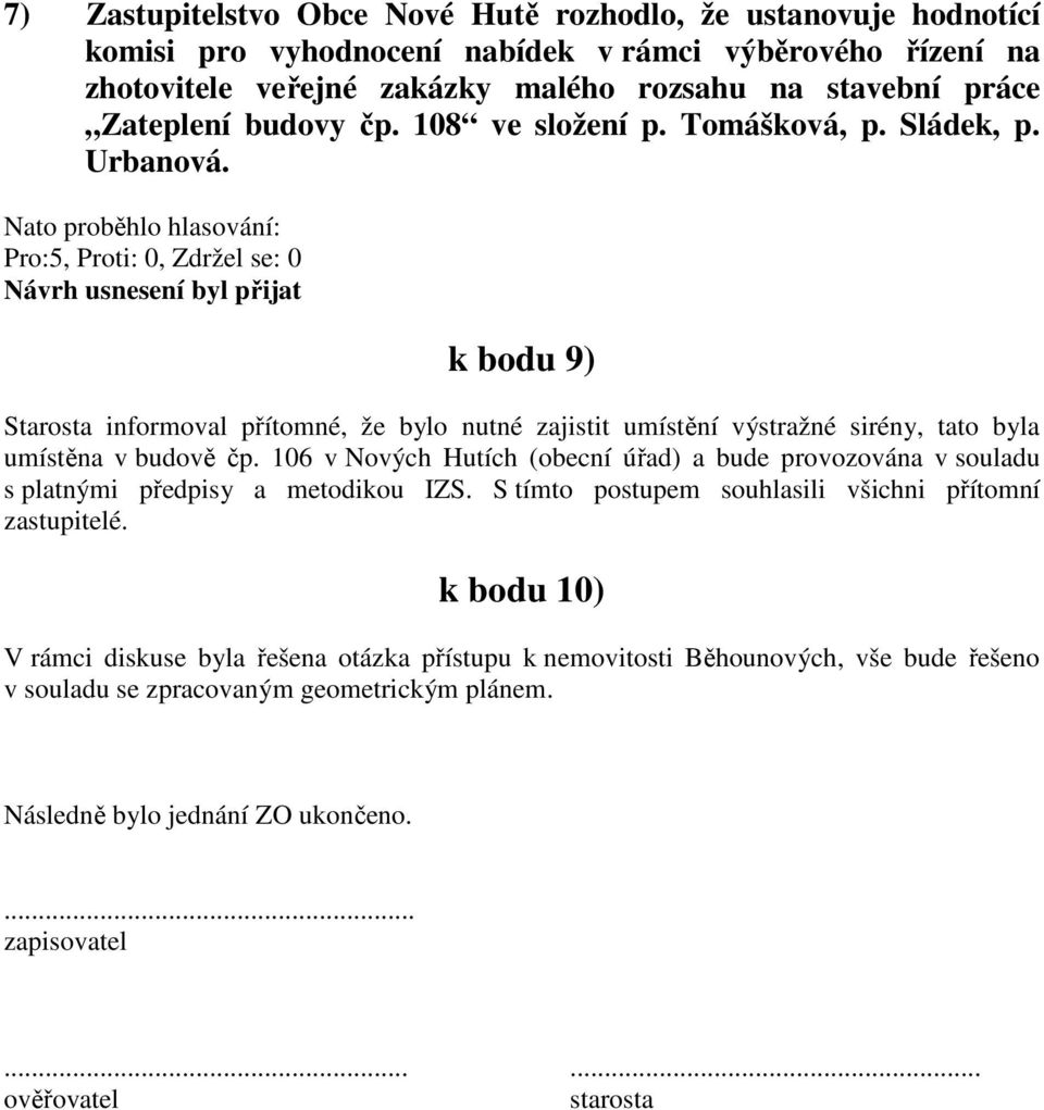 k bodu 9) Starosta informoval přítomné, že bylo nutné zajistit umístění výstražné sirény, tato byla umístěna v budově čp.