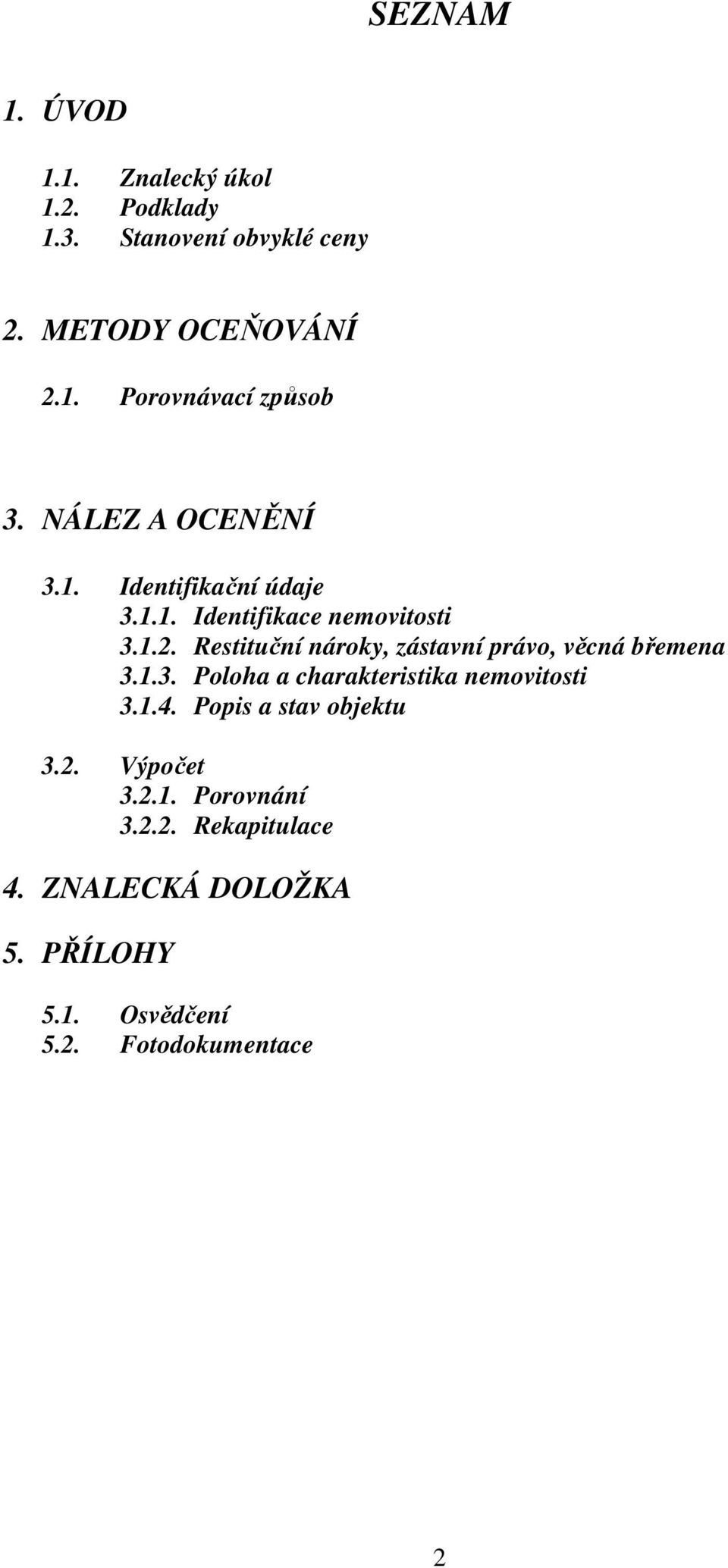 Restituční nároky, zástavní právo, věcná břemena 3.1.3. Poloha a charakteristika nemovitosti 3.1.4.